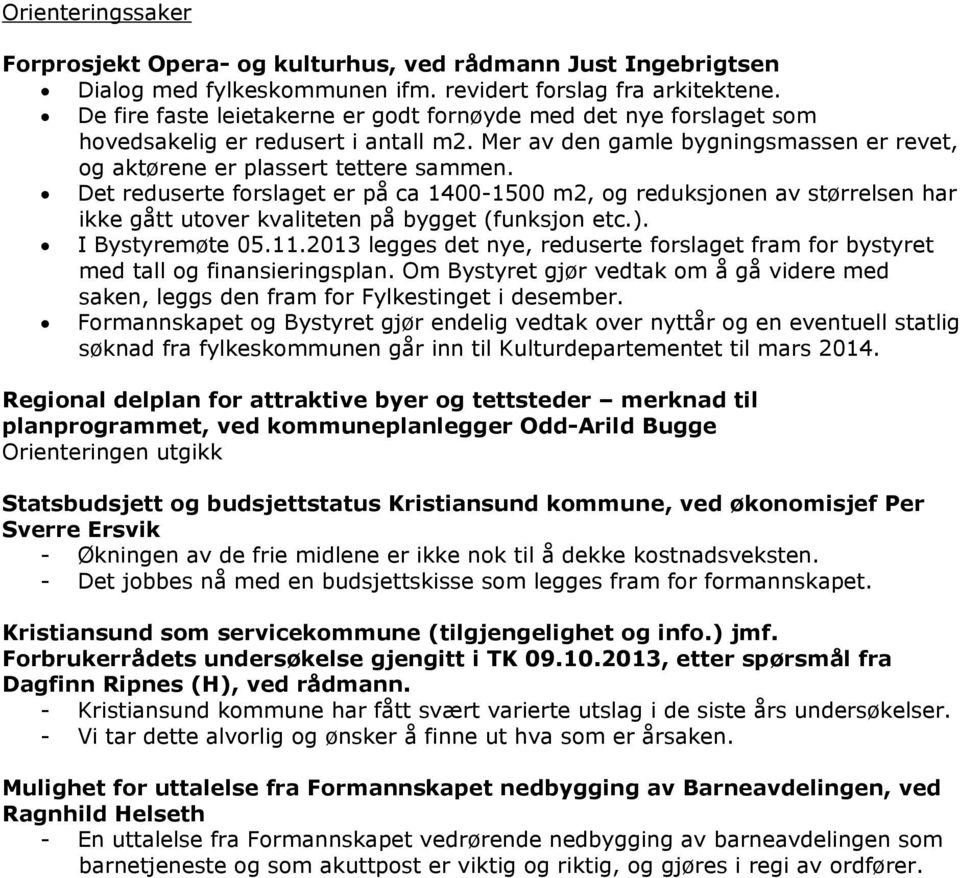 Det reduserte forslaget er på ca 1400-1500 m2, og reduksjonen av størrelsen har ikke gått utover kvaliteten på bygget (funksjon etc.). I Bystyremøte 05.11.