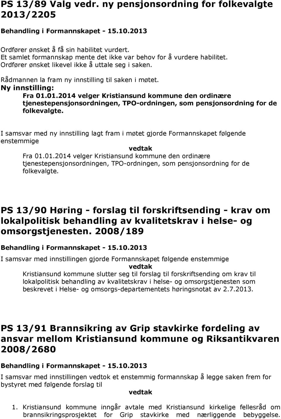 01.2014 velger Kristiansund kommune den ordinære tjenestepensjonsordningen, TPO-ordningen, som pensjonsordning for de folkevalgte.