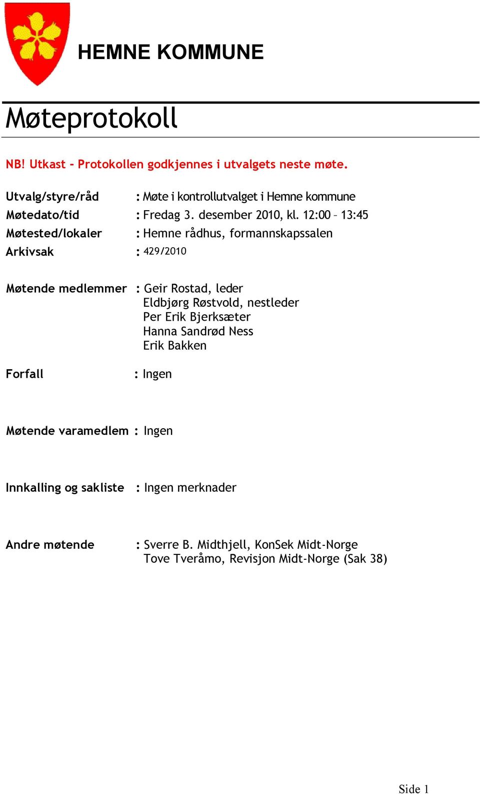 12:00 13:45 : Hemne rådhus, formannskapssalen : 429/2010 Møtende medlemmer : Geir Rostad, leder Eldbjørg Røstvold, nestleder Per Erik Bjerksæter