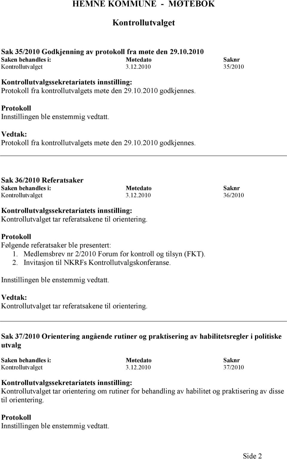 Vedtak: Protokoll fra kontrollutvalgets møte den 29.10.2010 godkjennes. Sak 36/2010 Referatsaker Saken behandles i: Kontrollutvalget Møtedato 3.12.