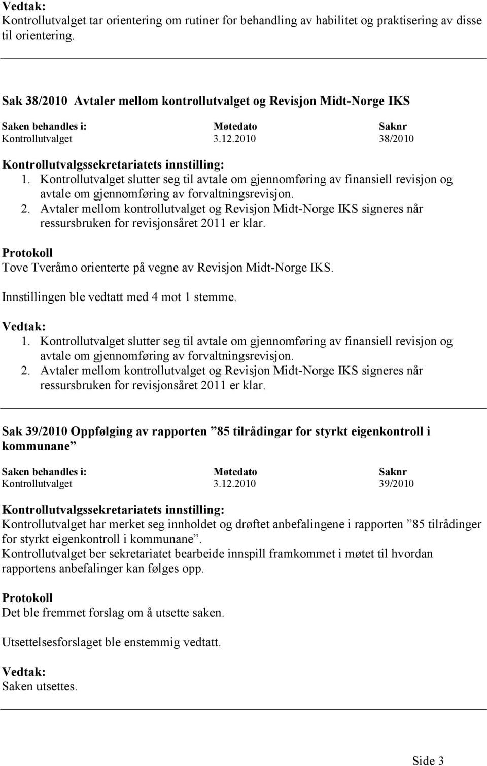 Kontrollutvalget slutter seg til avtale om gjennomføring av finansiell revisjon og avtale om gjennomføring av forvaltningsrevisjon. 2.