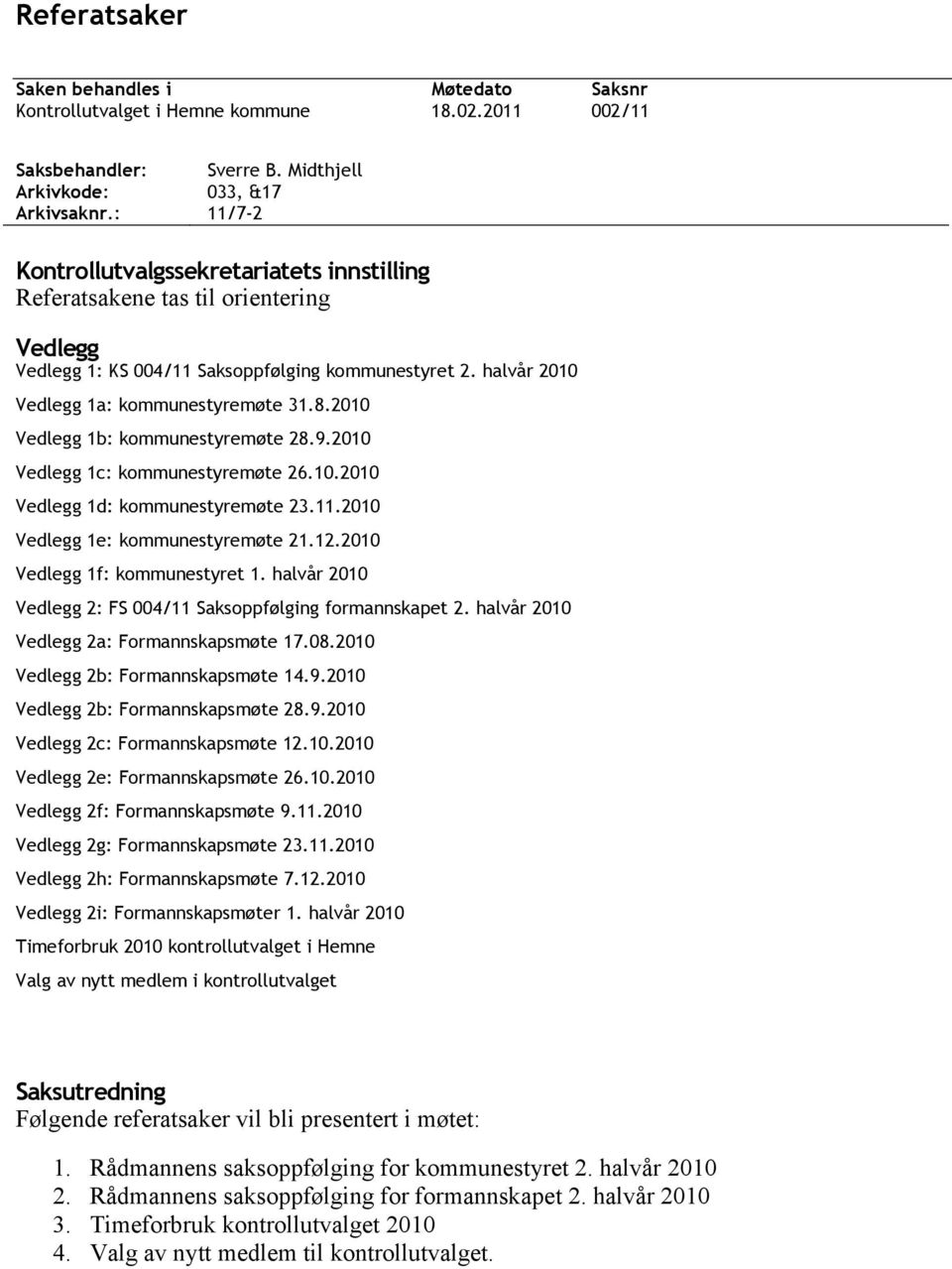 halvår 2010 Vedlegg 1a: kommunestyremøte 31.8.2010 Vedlegg 1b: kommunestyremøte 28.9.2010 Vedlegg 1c: kommunestyremøte 26.10.2010 Vedlegg 1d: kommunestyremøte 23.11.