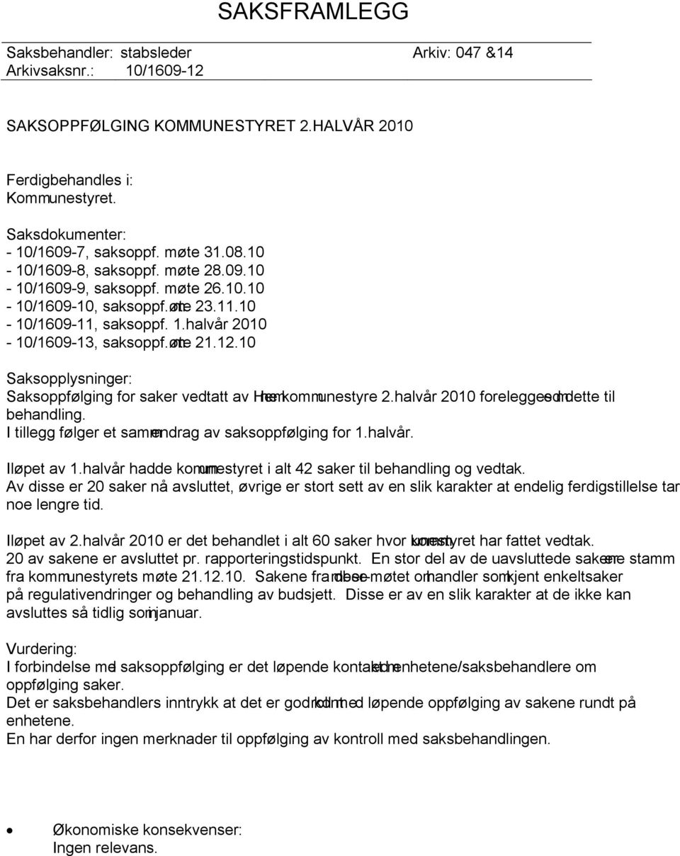 10 Saksopplysninger: Saksoppfølging for saker vedtatt av Hem ne kommunestyre 2.halvår 2010 forelegges edmdette til behandling. I tillegg følger et samm endrag av saksoppfølging for 1.halvår. Iløpet av 1.