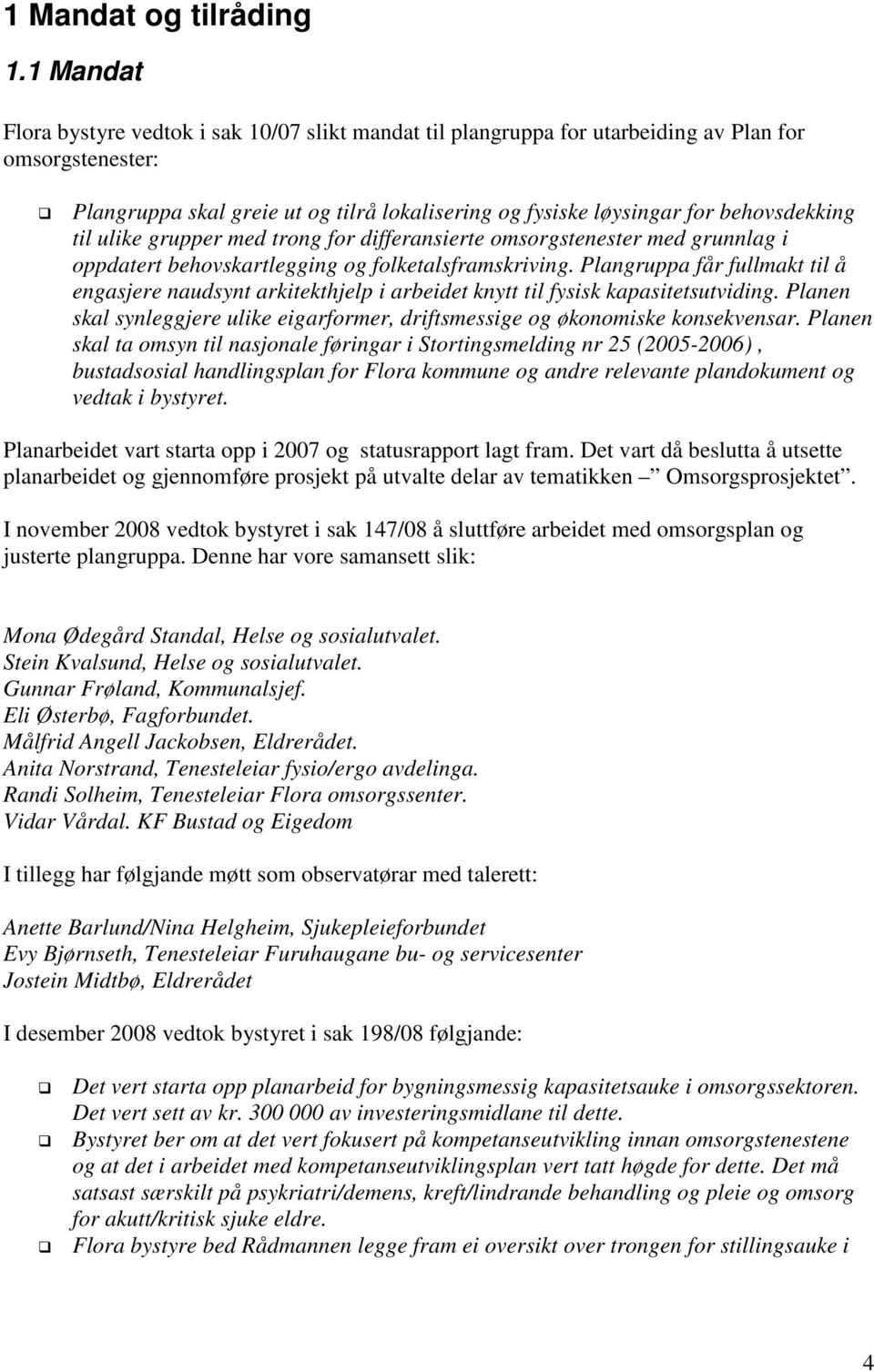 behovsdekking til ulike grupper med trong for differansierte omsorgstenester med grunnlag i oppdatert behovskartlegging og folketalsframskriving.