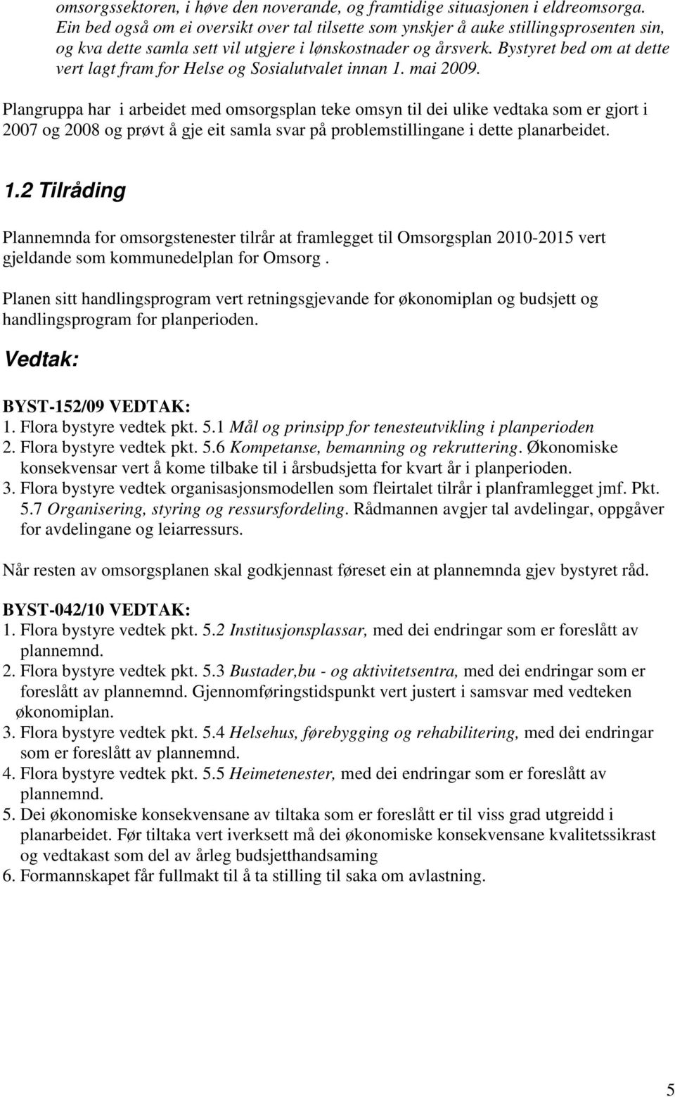 Bystyret bed om at dette vert lagt fram for Helse og Sosialutvalet innan 1. mai 2009.