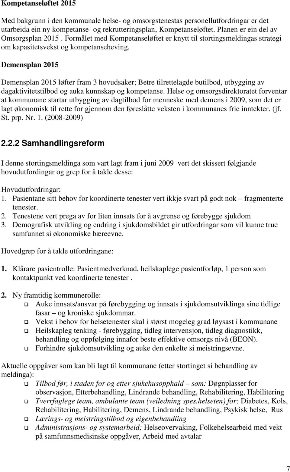 Demensplan 2015 Demensplan 2015 løfter fram 3 hovudsaker; Betre tilrettelagde butilbod, utbygging av dagaktivitetstilbod og auka kunnskap og kompetanse.