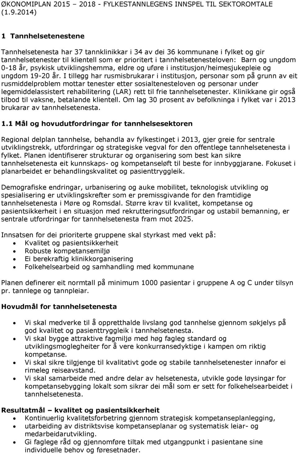 0-18 år, psykisk utviklingshemma, eldre og uføre i institusjon/heimesjukepleie og ungdom 19-20 år.