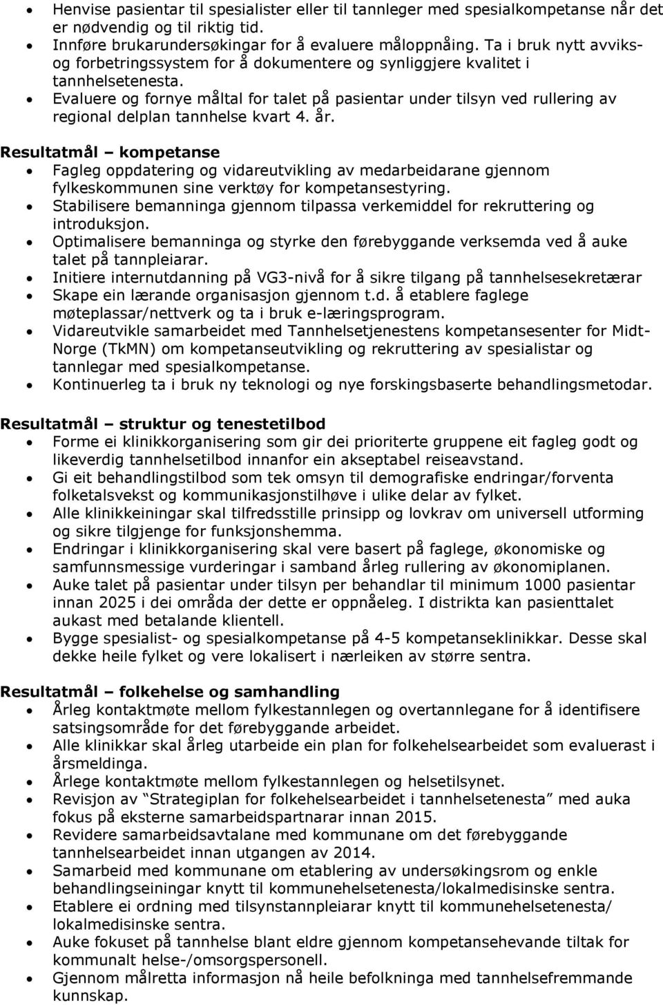 Evaluere og fornye måltal for talet på pasientar under tilsyn ved rullering av regional delplan tannhelse kvart 4. år.