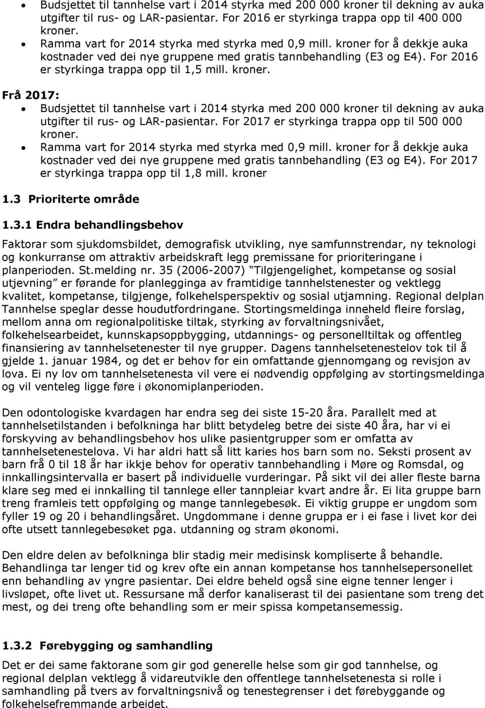 For 2017 er styrkinga trappa opp til 500 000 kroner. Ramma vart for 2014 styrka med styrka med 0,9 mill. kroner for å dekkje auka kostnader ved dei nye gruppene med gratis tannbehandling (E3 og E4).