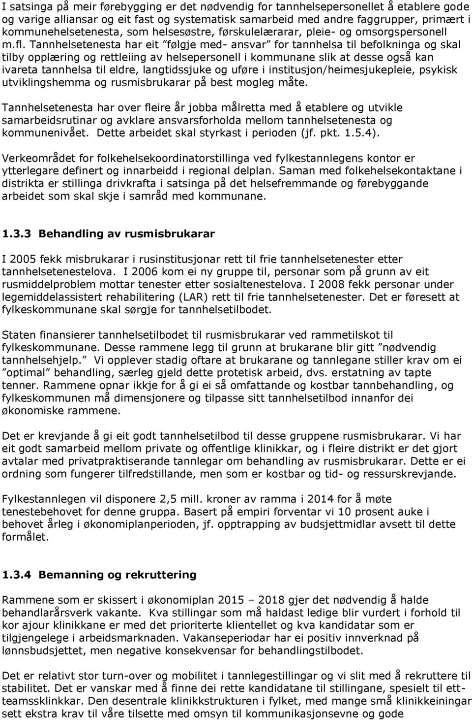 Tannhelsetenesta har eit følgje med- ansvar for tannhelsa til befolkninga og skal tilby opplæring og rettleiing av helsepersonell i kommunane slik at desse også kan ivareta tannhelsa til eldre,