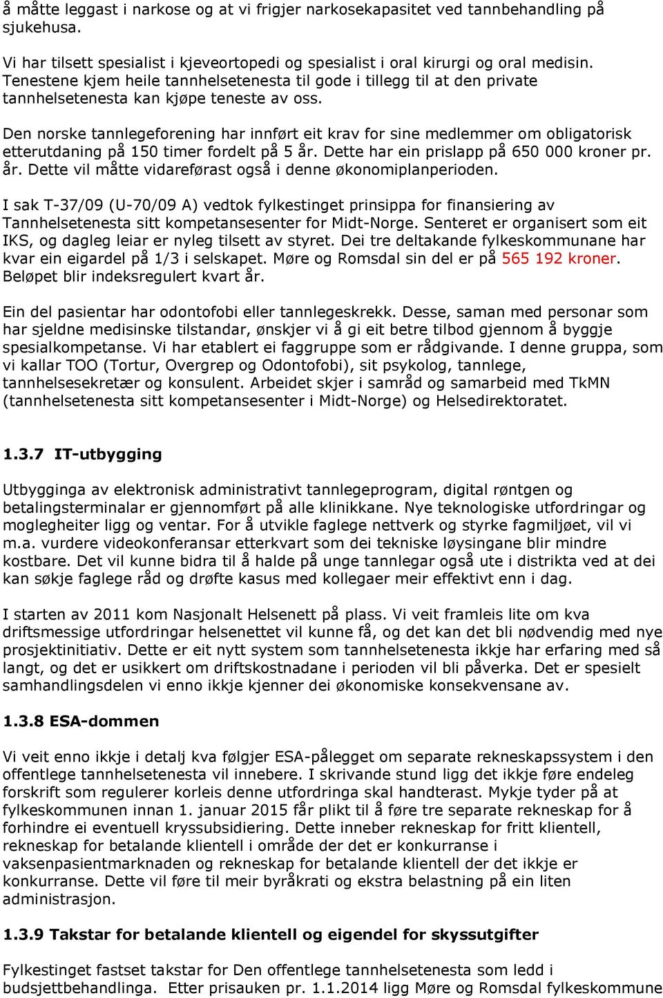 Den norske tannlegeforening har innført eit krav for sine medlemmer om obligatorisk etterutdaning på 150 timer fordelt på 5 år. Dette har ein prislapp på 650 000 kroner pr. år. Dette vil måtte vidareførast også i denne økonomiplanperioden.