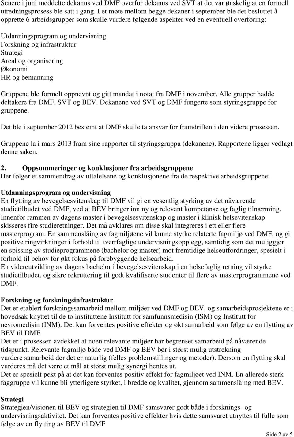 og infrastruktur Strategi Areal og organisering Økonomi HR og bemanning Gruppene ble formelt oppnevnt og gitt mandat i notat fra DMF i november. Alle grupper hadde deltakere fra DMF, SVT og BEV.