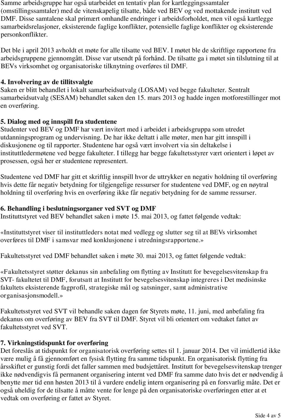 personkonflikter. Det ble i april 2013 avholdt et møte for alle tilsatte ved BEV. I møtet ble de skriftlige rapportene fra arbeidsgruppene gjennomgått. Disse var utsendt på forhånd.