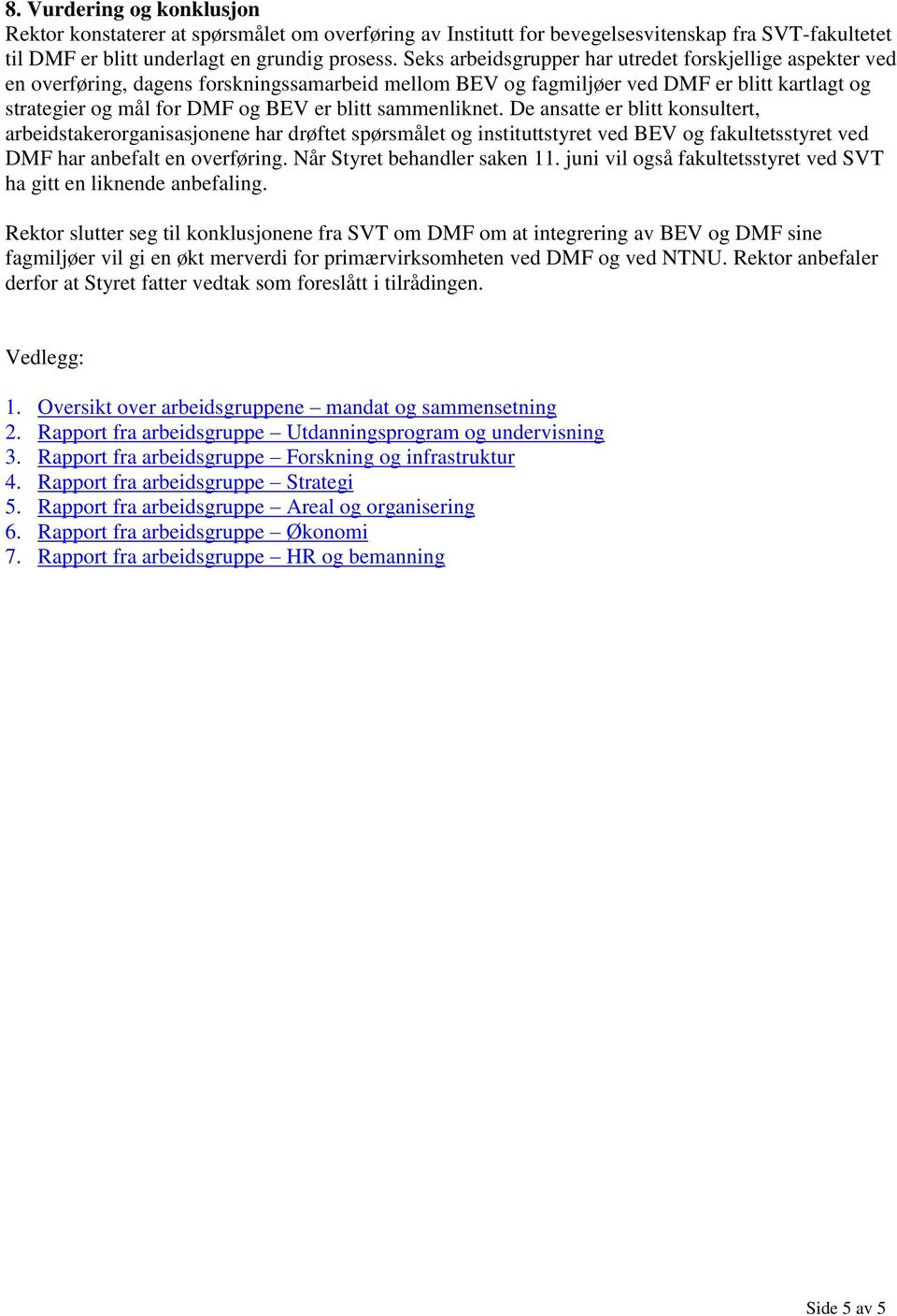 sammenliknet. De ansatte er blitt konsultert, arbeidstakerorganisasjonene har drøftet spørsmålet og instituttstyret ved BEV og fakultetsstyret ved DMF har anbefalt en overføring.