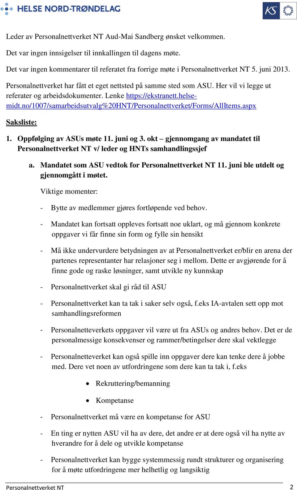 Her vil vi legge ut referater og arbeidsdokumenter. Lenke https://ekstranett.helsemidt.no/1007/samarbeidsutvalg%20hnt/personalnettverket/forms/allitems.aspx Saksliste: 1. Oppfølging av ASUs møte 11.