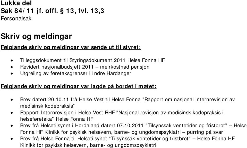 Utgreiing av føretaksgrenser i Indre Hardanger Følgjande skriv og meldingar var lagde på bordet i møtet: Brev datert 20.10.