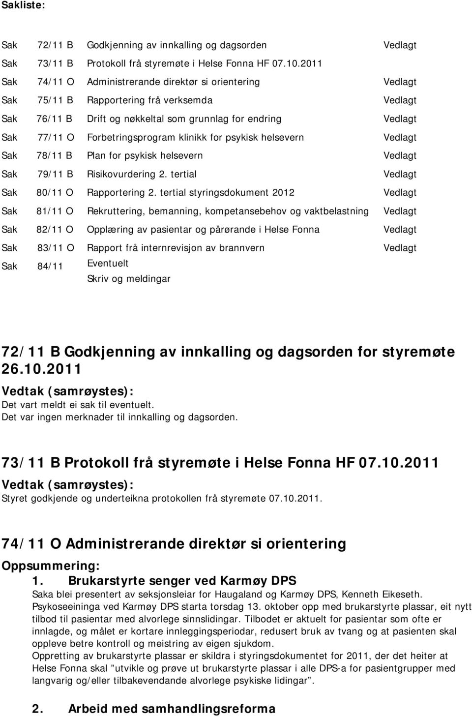 Forbetringsprogram klinikk for psykisk helsevern Vedlagt Sak 78/11 B Plan for psykisk helsevern Vedlagt Sak 79/11 B Risikovurdering 2. tertial Vedlagt Sak 80/11 O Rapportering 2.