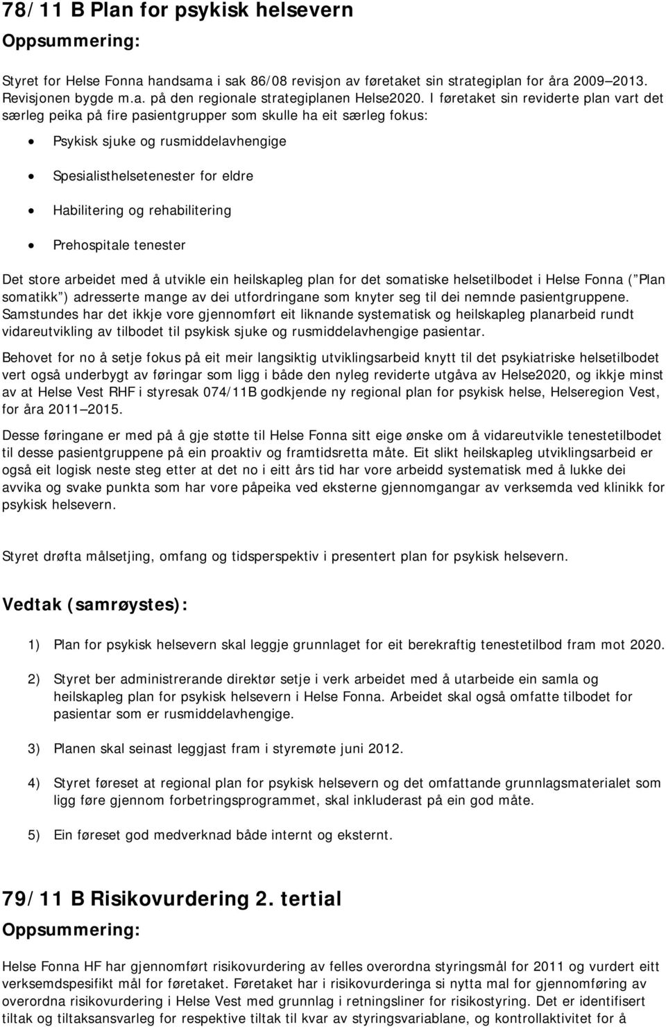 rehabilitering Prehospitale tenester Det store arbeidet med å utvikle ein heilskapleg plan for det somatiske helsetilbodet i Helse Fonna ( Plan somatikk ) adresserte mange av dei utfordringane som