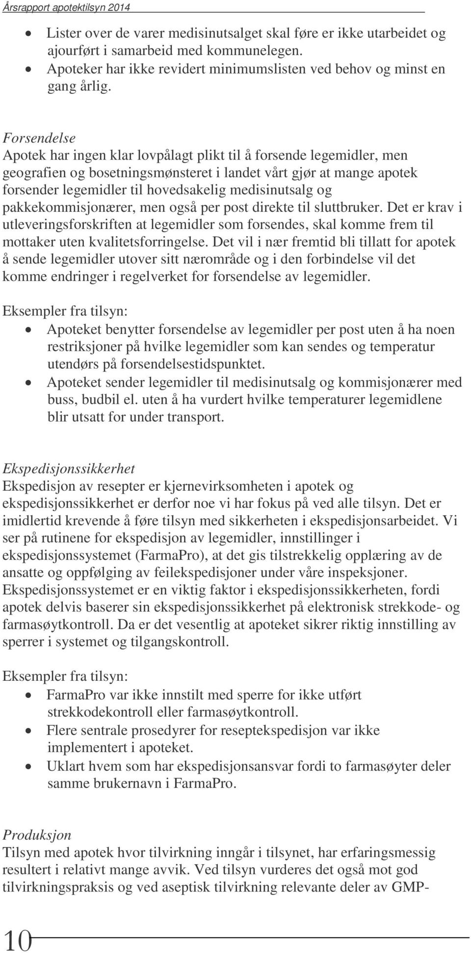 Forsendelse Apotek har ingen klar lovpålagt plikt til å forsende legemidler, men geografien og bosetningsmønsteret i landet vårt gjør at mange apotek forsender legemidler til hovedsakelig