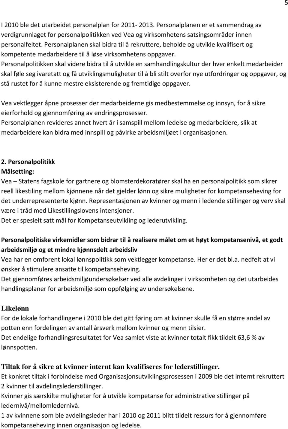 Personalpolitikken skal videre bidra til å utvikle en samhandlingskultur der hver enkelt medarbeider skal føle seg ivaretatt og få utviklingsmuligheter til å bli stilt overfor nye utfordringer og