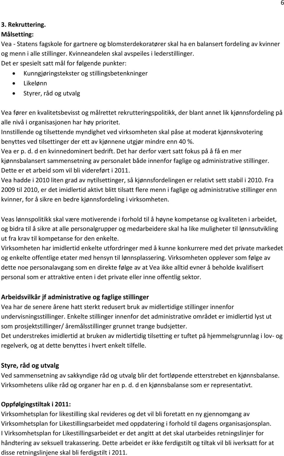 Det er spesielt satt mål for følgende punkter: Kunngjøringstekster og stillingsbetenkninger Likelønn Styrer, råd og utvalg Vea fører en kvalitetsbevisst og målrettet rekrutteringspolitikk, der blant