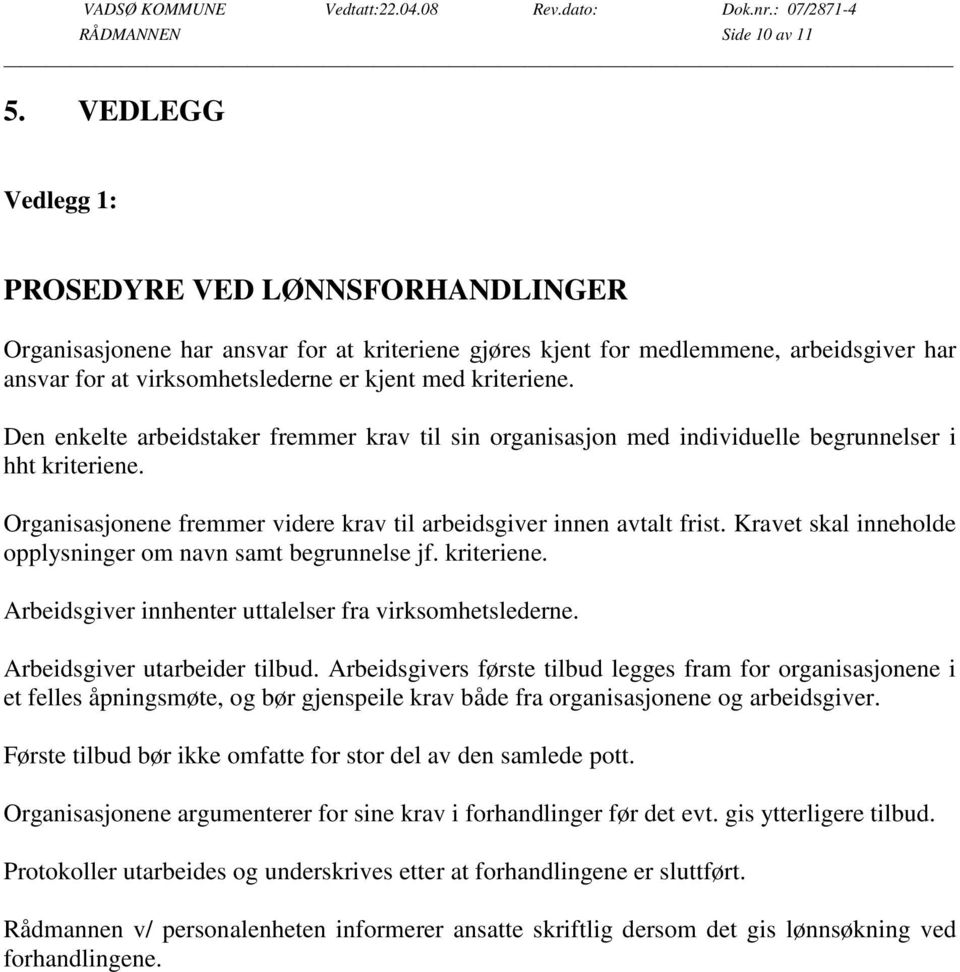 Den enkelte arbeidstaker fremmer krav til sin organisasjon med individuelle begrunnelser i hht kriteriene. Organisasjonene fremmer videre krav til arbeidsgiver innen avtalt frist.