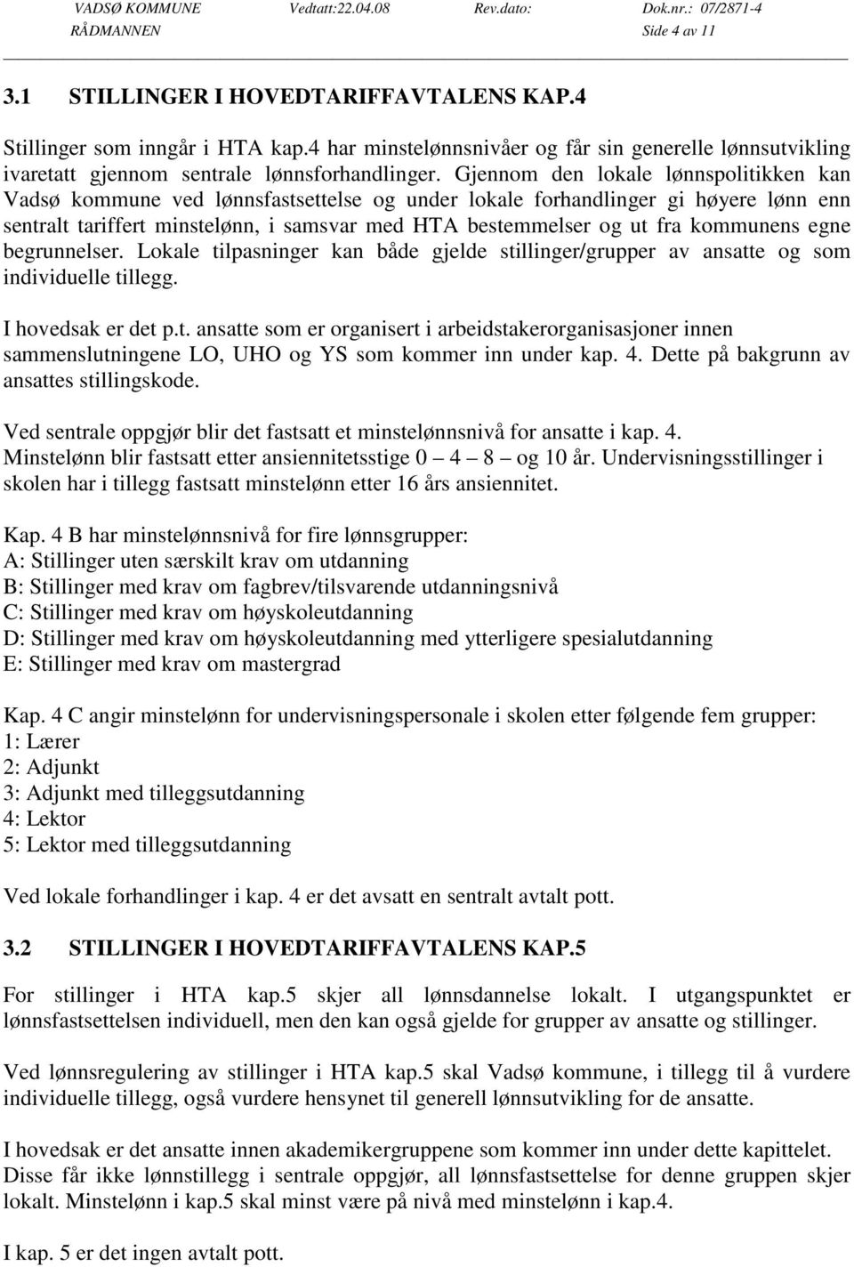 Gjennom den lokale lønnspolitikken kan Vadsø kommune ved lønnsfastsettelse og under lokale forhandlinger gi høyere lønn enn sentralt tariffert minstelønn, i samsvar med HTA bestemmelser og ut fra