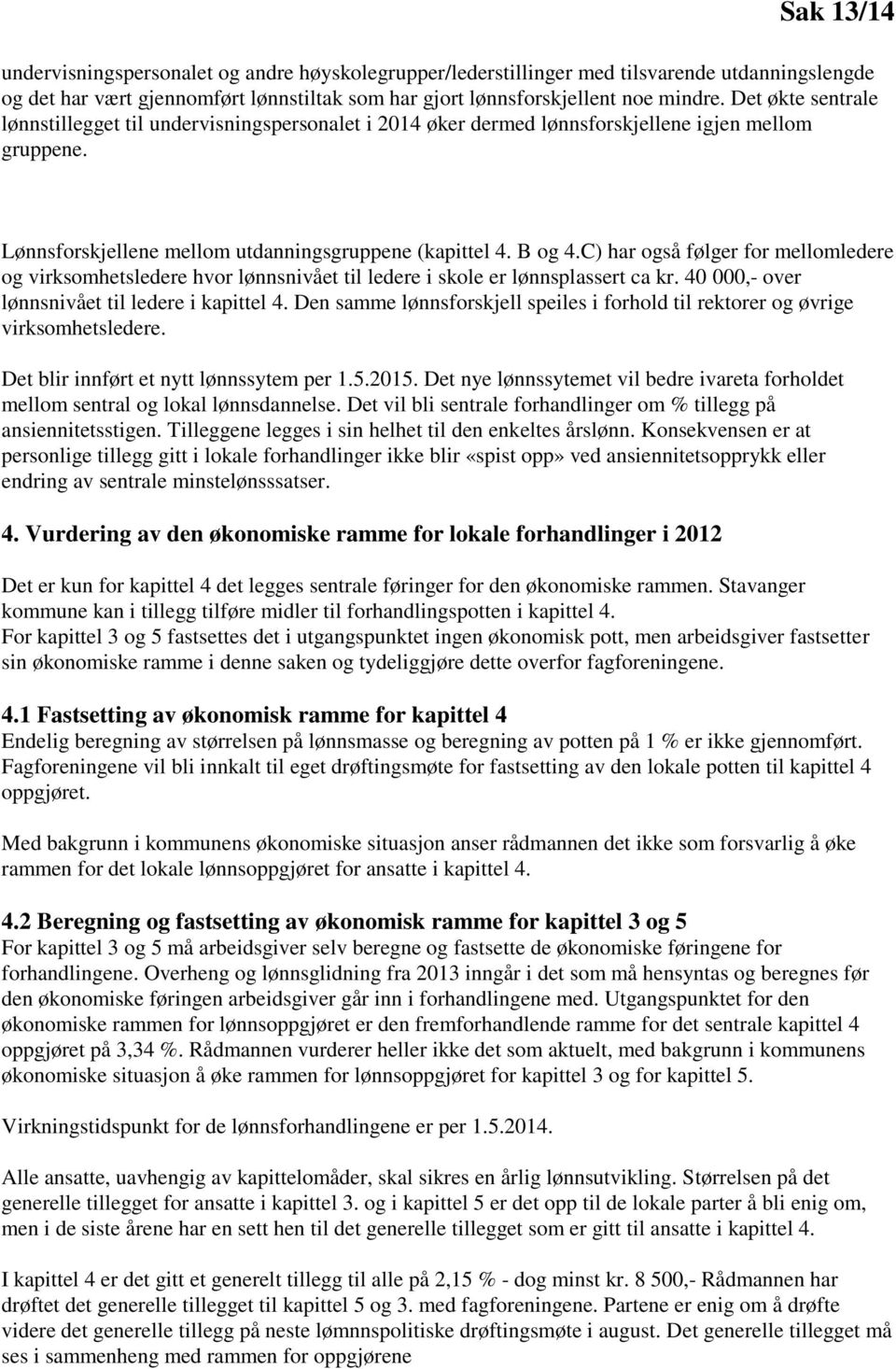 C) har også følger for mellomledere og virksomhetsledere hvor lønnsnivået til ledere i skole er lønnsplassert ca kr. 40 000,- over lønnsnivået til ledere i kapittel 4.