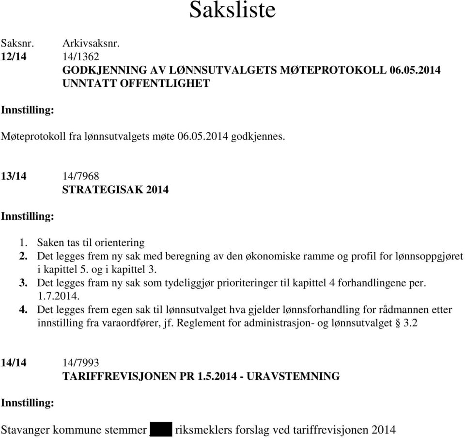 3. Det legges fram ny sak som tydeliggjør prioriteringer til kapittel 4 forhandlingene per. 1.7.2014. 4. Det legges frem egen sak til lønnsutvalget hva gjelder lønnsforhandling for rådmannen etter innstilling fra varaordfører, jf.