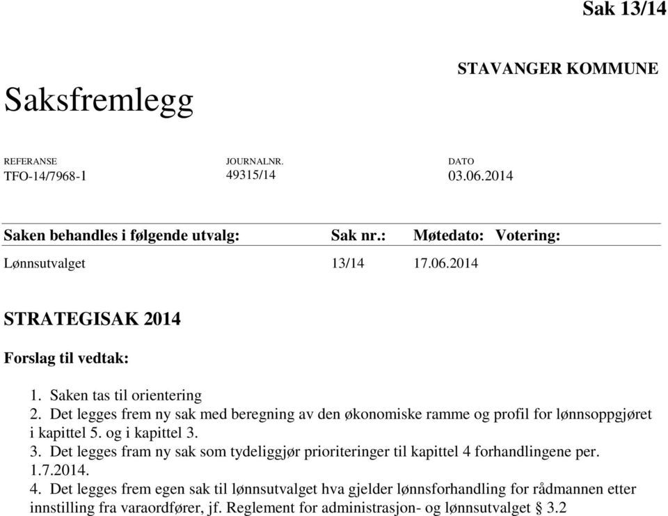 Det legges frem ny sak med beregning av den økonomiske ramme og profil for lønnsoppgjøret i kapittel 5. og i kapittel 3.