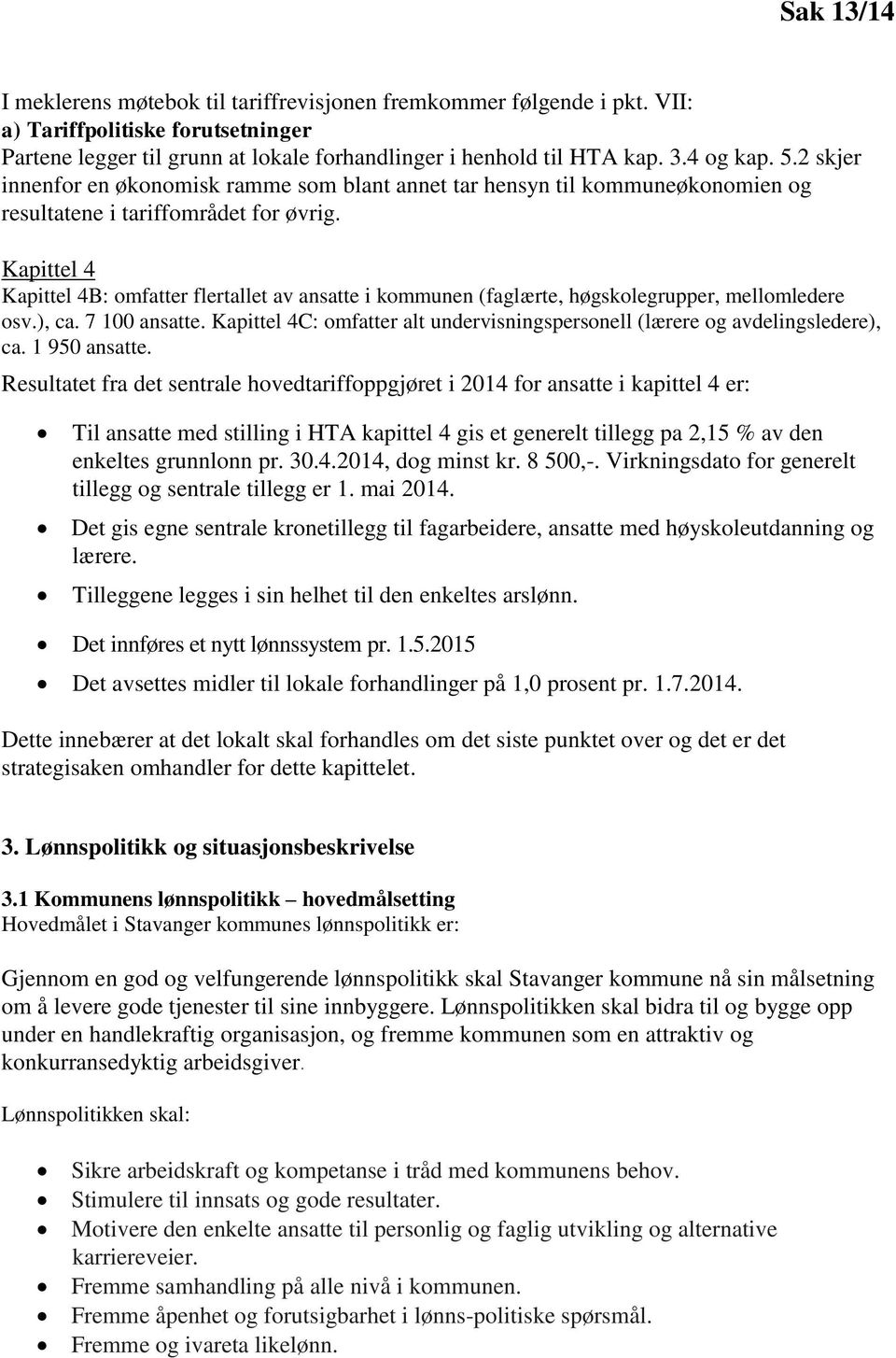 Kapittel 4 Kapittel 4B: omfatter flertallet av ansatte i kommunen (faglærte, høgskolegrupper, mellomledere osv.), ca. 7 100 ansatte.