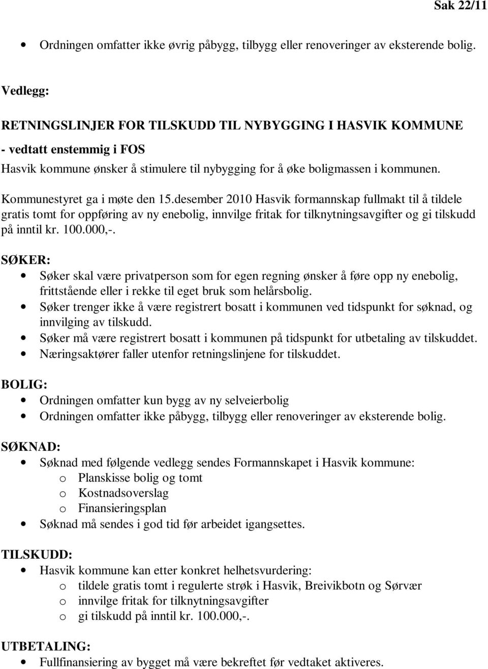 Kommunestyret ga i møte den 15.desember 2010 Hasvik formannskap fullmakt til å tildele gratis tomt for oppføring av ny enebolig, innvilge fritak for tilknytningsavgifter og gi tilskudd på inntil kr.