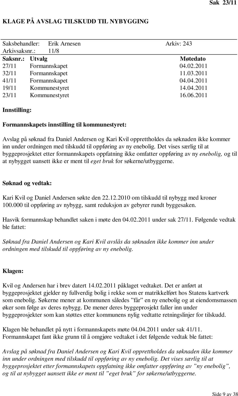 2011 Innstilling: Formannskapets innstilling til kommunestyret: Avslag på søknad fra Daniel Andersen og Kari Kvil opprettholdes da søknaden ikke kommer inn under ordningen med tilskudd til oppføring