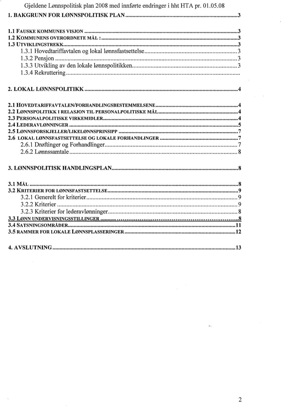 .............. 4 2.2 LØNNSPOLITIKK i RELASJON TIL PERSONALPOLITISKE MÅL... 4 2.3 PERSONALPOLITISKE VIRKEMIDLER...4 2.4 LEDERAVLØNNINGER...5 2.5 LØNNSFORSKJELLERILlKELØNNSPRINSIPP... 7 2.