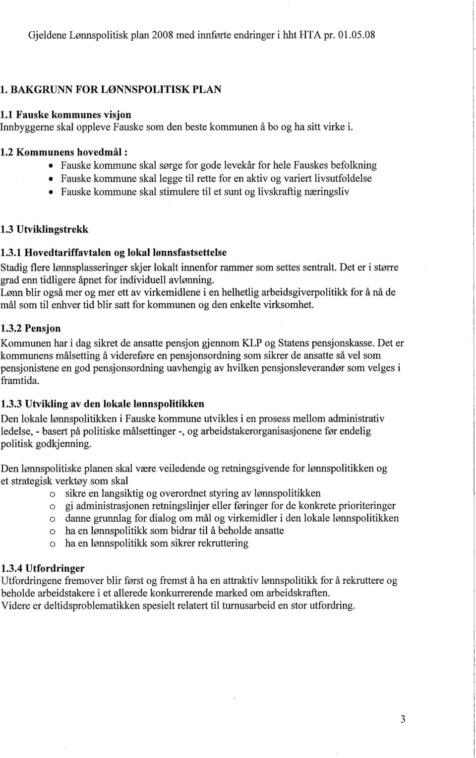 Fauske kommune skal stimulere til et sunt og livskraftig næringsliv 1.3 Utviklingstrekk 1.3.1 Hovedtariffavtalen og lokallønnsfastsettelse Stadig flere lønnsplasseringer skjer lokalt innenfor rammer som settes sentralt.