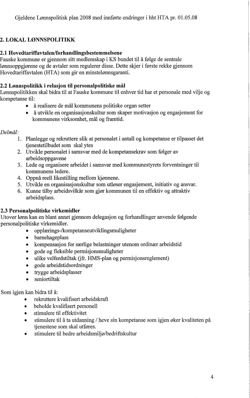 2 Lønnspolitikk i relasjon ti personalpolitiske mål Lønnspolitikken skal bidra til at Fauske kommune til enhver tid har et personale med vilje og kompetanse til:.