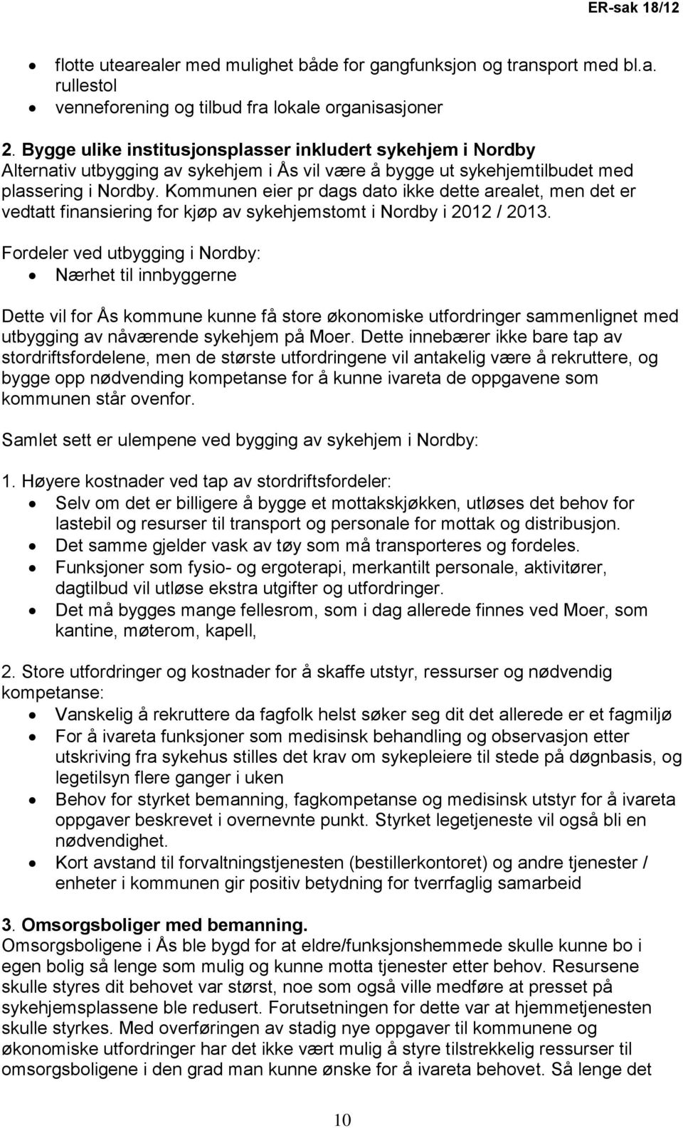 Kommunen eier pr dags dato ikke dette arealet, men det er vedtatt finansiering for kjøp av sykehjemstomt i Nordby i 2012 / 2013.