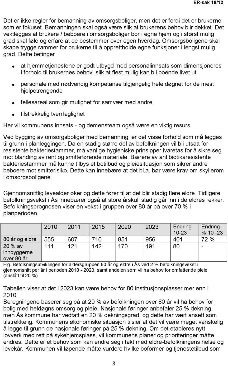 Omsorgsboligene skal skape trygge rammer for brukerne til å opprettholde egne funksjoner i lengst mulig grad.