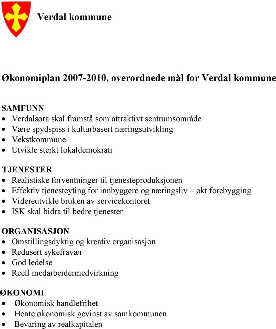 for innbyggere og næringsliv økt forebygging Videreutvikle bruken av servicekontoret ISK skal bidra til bedre tjenester ORGANISASJON Omstillingsdyktig og