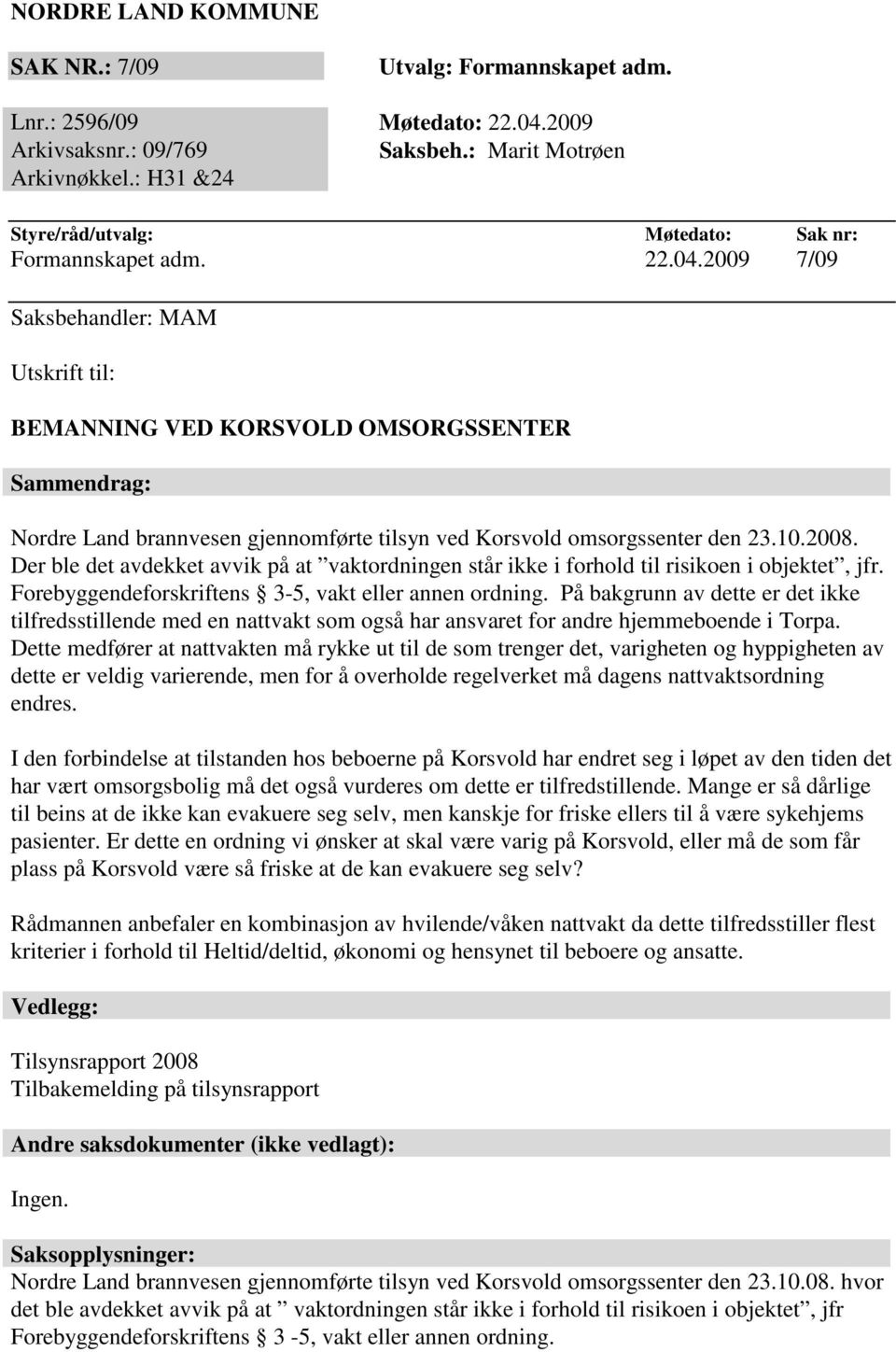 2009 7/09 Saksbehandler: MAM Utskrift til: BEMANNING VED KORSVOLD OMSORGSSENTER Sammendrag: Nordre Land brannvesen gjennomførte tilsyn ved Korsvold omsorgssenter den 23.10.2008.