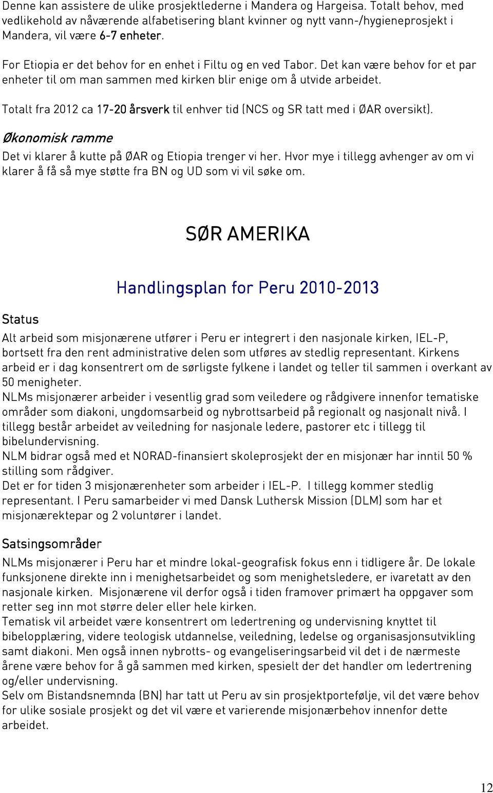 Det kan være behov for et par enheter til om man sammen med kirken blir enige om å utvide arbeidet. Totalt fra 2012 ca 17-20 årsverk til enhver tid (NCS og SR tatt med i ØAR oversikt).