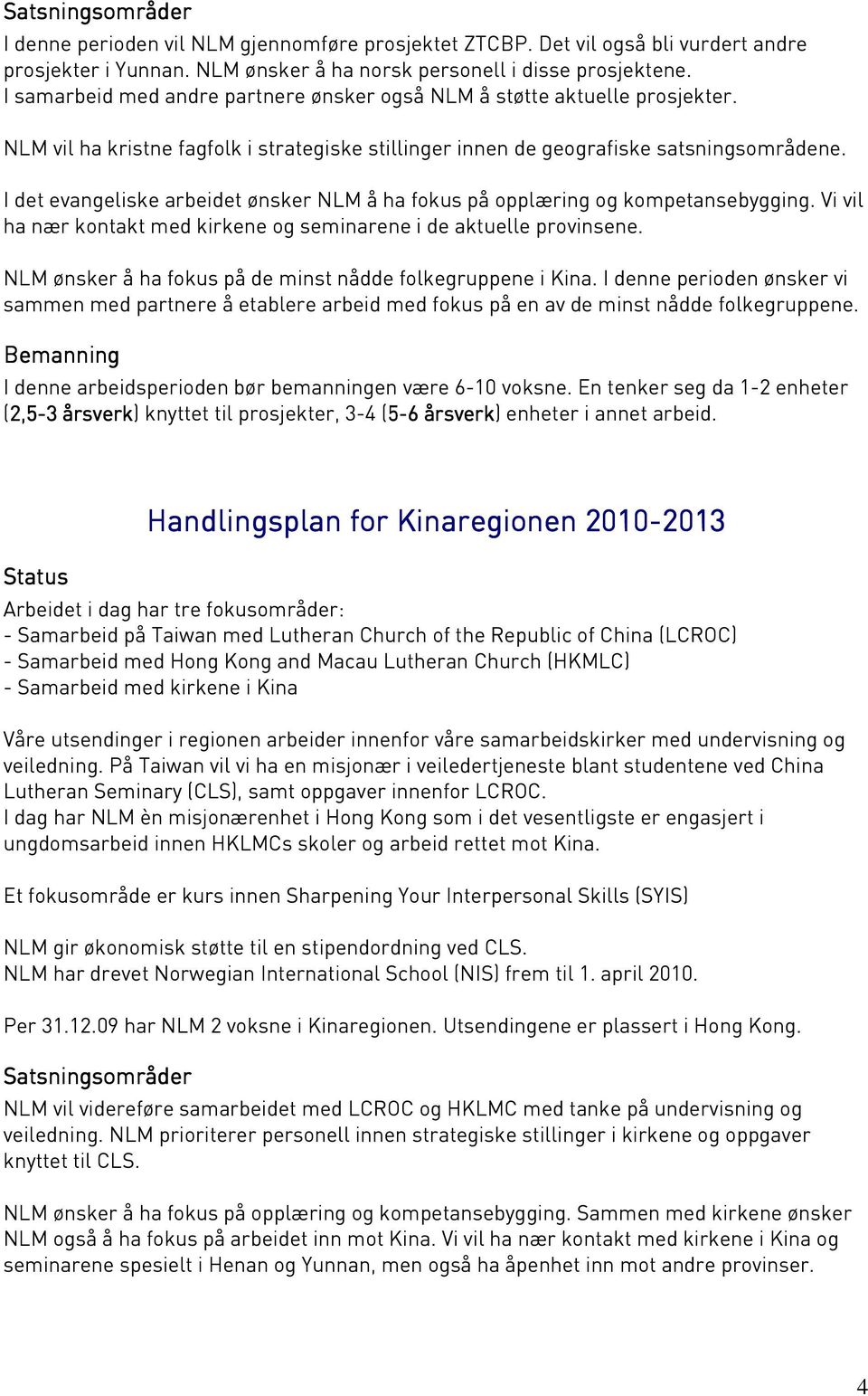 I det evangeliske arbeidet ønsker NLM å ha fokus på opplæring og kompetansebygging. Vi vil ha nær kontakt med kirkene og seminarene i de aktuelle provinsene.