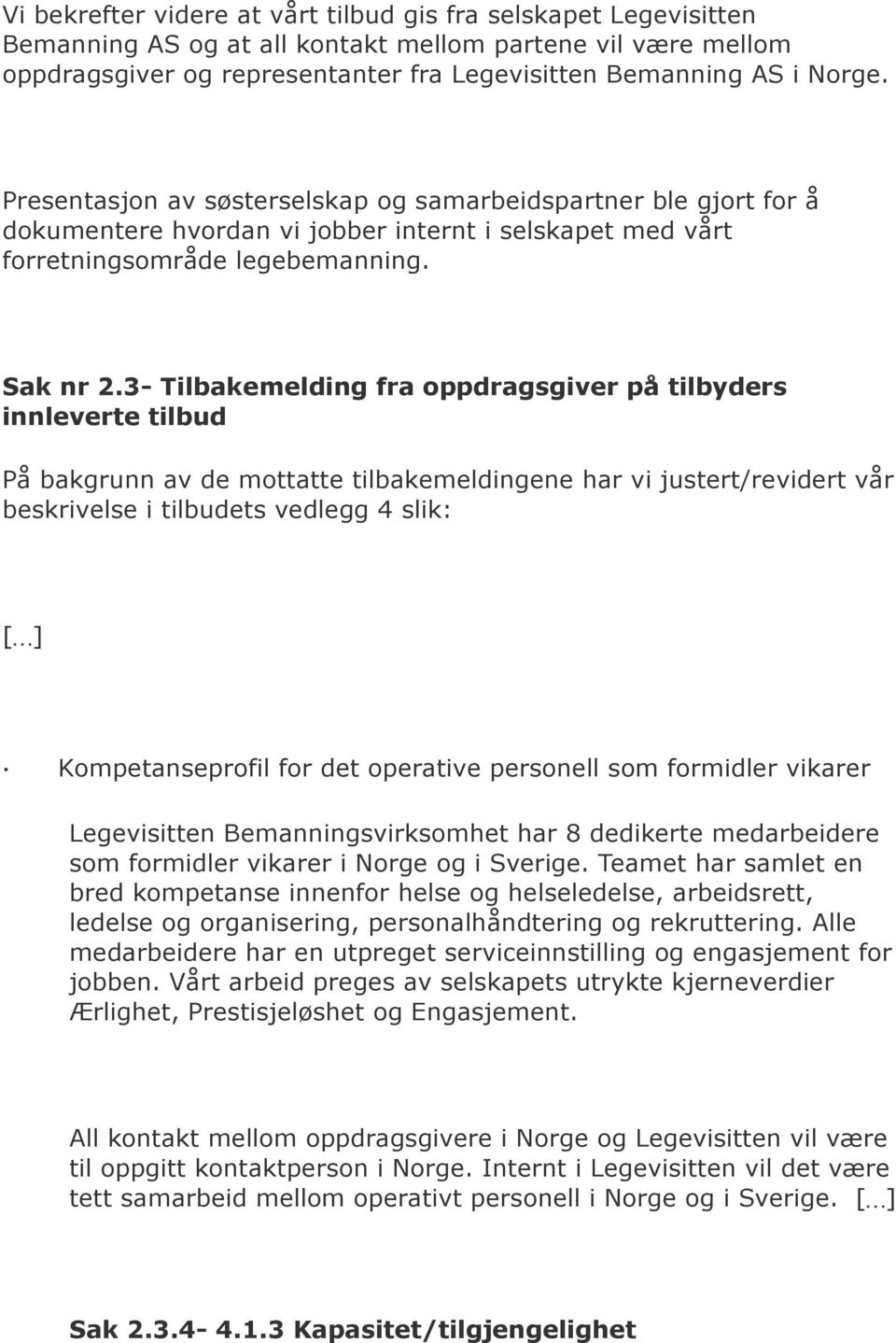 3- Tilbakemelding fra oppdragsgiver på tilbyders innleverte tilbud På bakgrunn av de mottatte tilbakemeldingene har vi justert/revidert vår beskrivelse i tilbudets vedlegg 4 slik: [] Kompetanseprofil