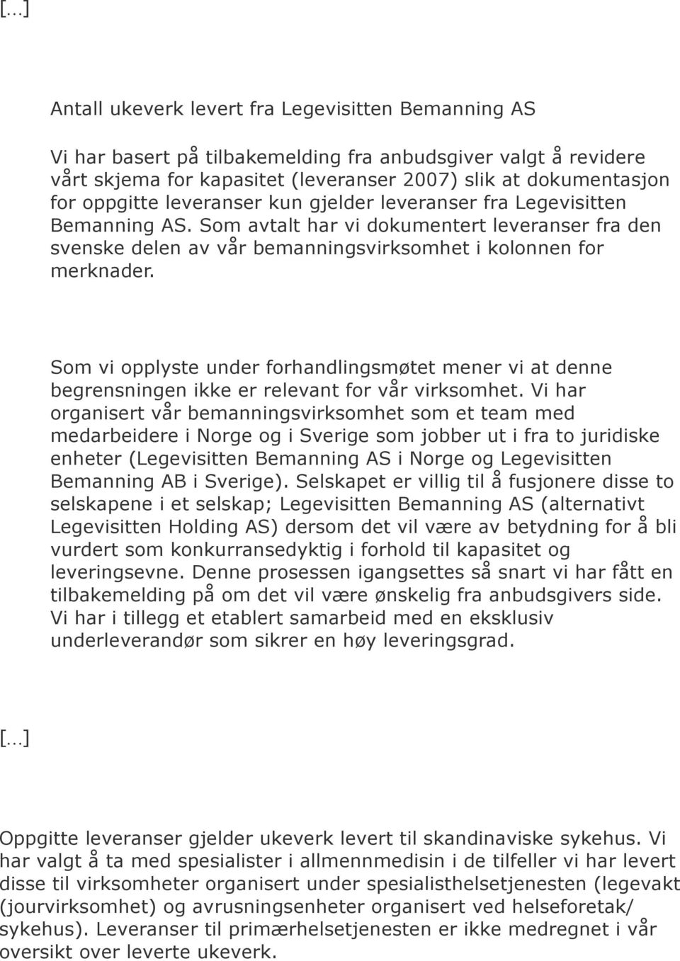 Som vi opplyste under forhandlingsmøtet mener vi at denne begrensningen ikke er relevant for vår virksomhet.