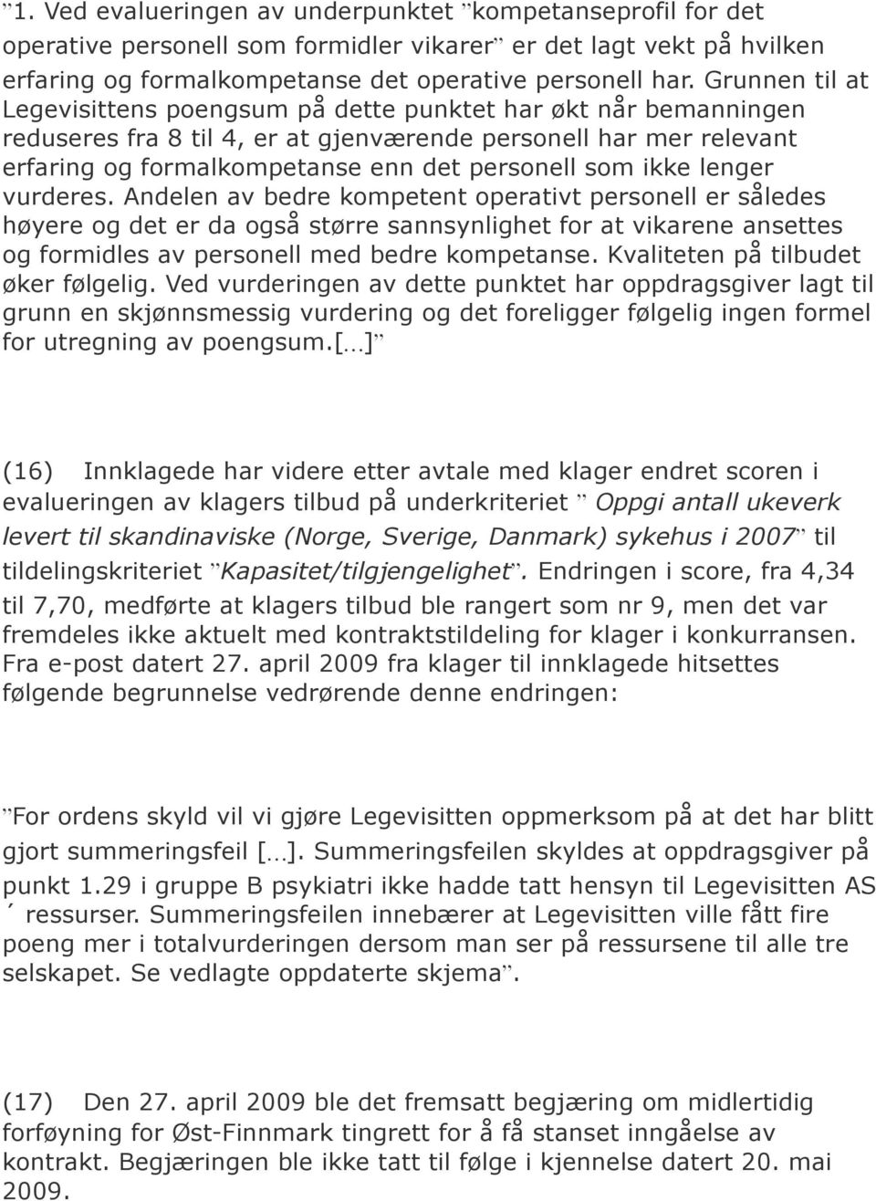 ikke lenger vurderes. Andelen av bedre kompetent operativt personell er således høyere og det er da også større sannsynlighet for at vikarene ansettes og formidles av personell med bedre kompetanse.