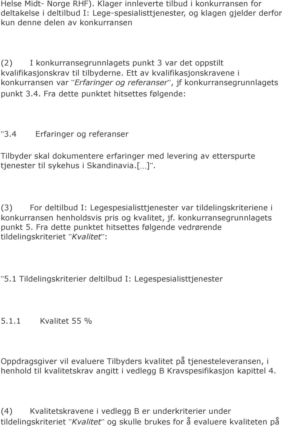 oppstilt kvalifikasjonskrav til tilbyderne. Ett av kvalifikasjonskravene i konkurransen var Erfaringer og referanser, jf konkurransegrunnlagets punkt 3.4. Fra dette punktet hitsettes følgende: 3.