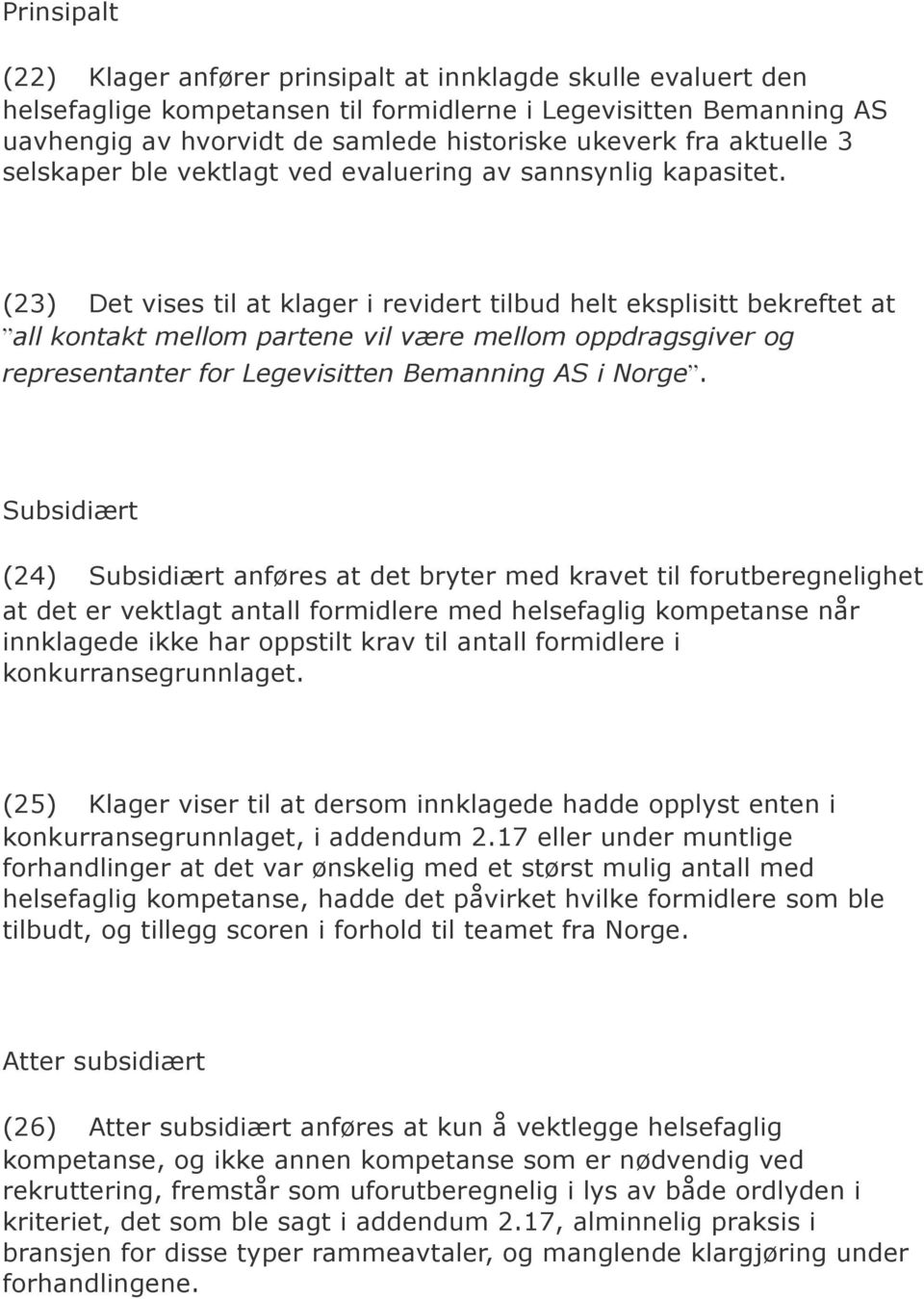 (23) Det vises til at klager i revidert tilbud helt eksplisitt bekreftet at all kontakt mellom partene vil være mellom oppdragsgiver og representanter for Legevisitten Bemanning AS i Norge.