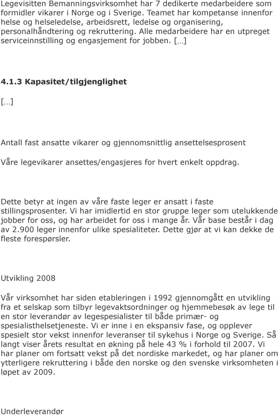 Alle medarbeidere har en utpreget serviceinnstilling og engasjement for jobben. [] 4.1.