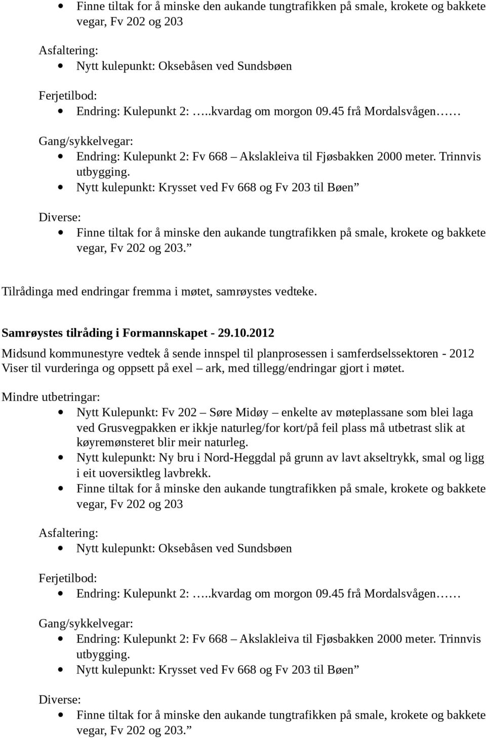 Nytt kulepunkt: Krysset ved Fv 668 og Fv 203 til Bøen Diverse: Finne tiltak for å minske den aukande tungtrafikken på smale, krokete og bakkete vegar, Fv 202 og 203.