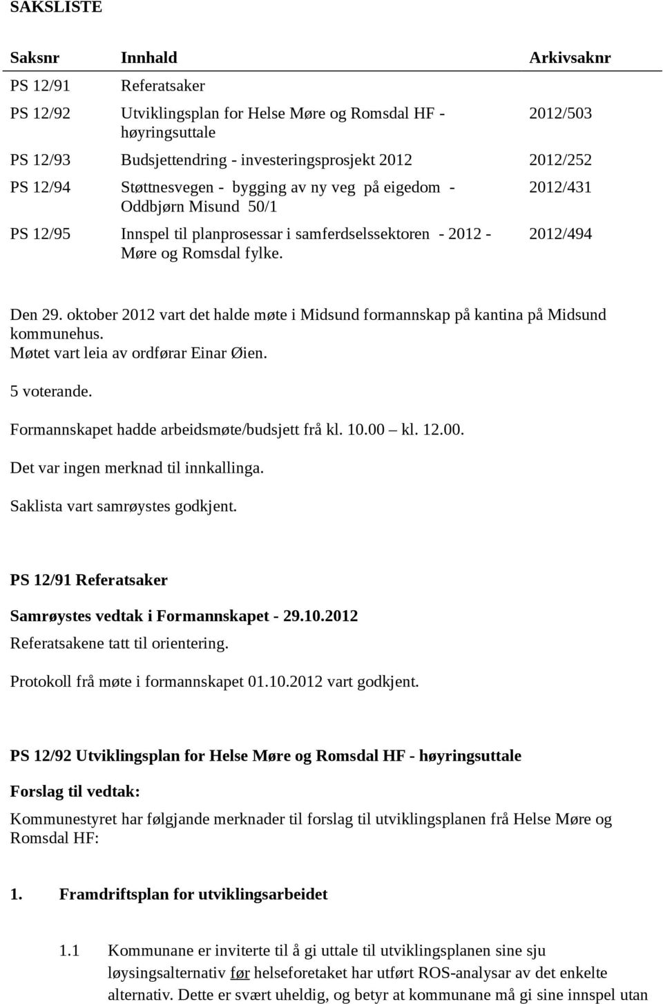 oktober 2012 vart det halde møte i Midsund formannskap på kantina på Midsund kommunehus. Møtet vart leia av ordførar Einar Øien. 5 voterande. Formannskapet hadde arbeidsmøte/budsjett frå kl. 10.00 kl.